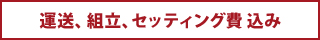 運送、組立、セッティング費込み