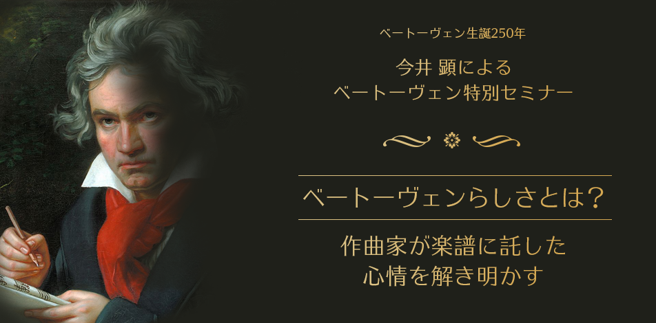 今井 顕によるベートーヴェン特別セミナー 「ベートーヴェンらしさとは？」～作曲家が楽譜に託した心情を解き明かす～