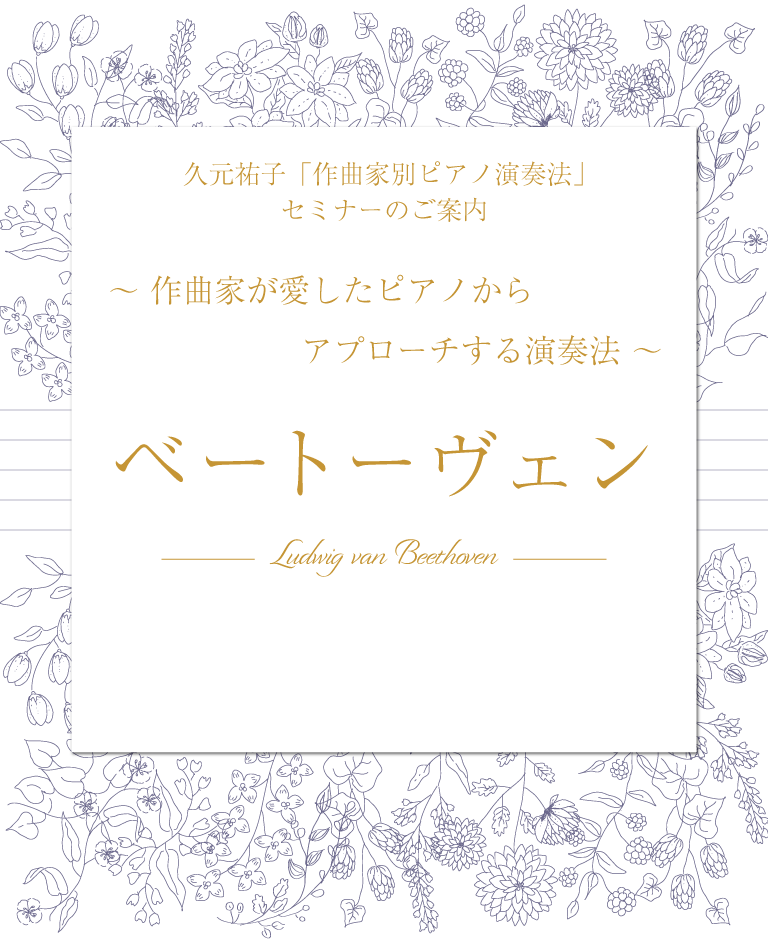 久元祐子「作曲家別ピアノ演奏法」セミナーのご案内　～作曲家が愛したピアノからアプローチする演奏法～　ベートーヴェン