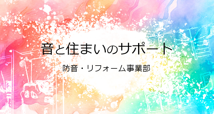 音と住まいのサポート 防音・リフォーム事業部